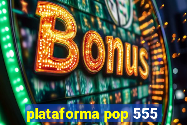 plataforma pop 555