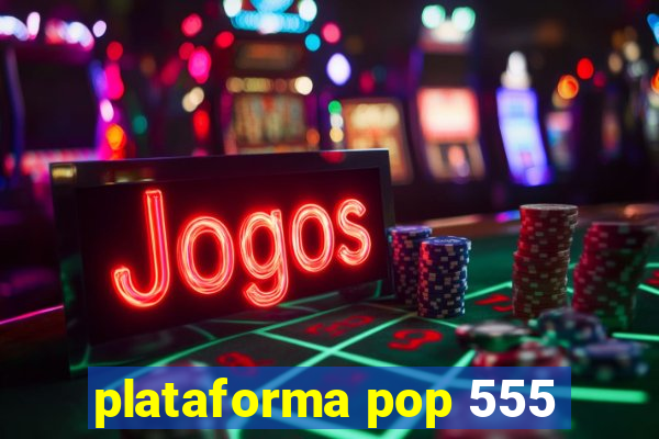 plataforma pop 555