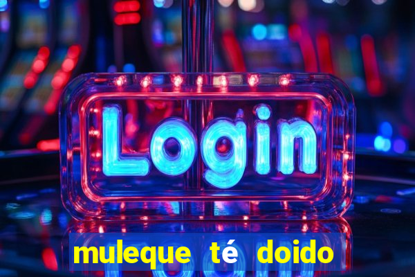 muleque té doido 4 o filme completo dublado online