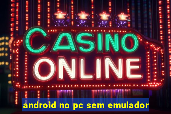 android no pc sem emulador