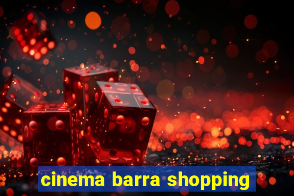 cinema barra shopping