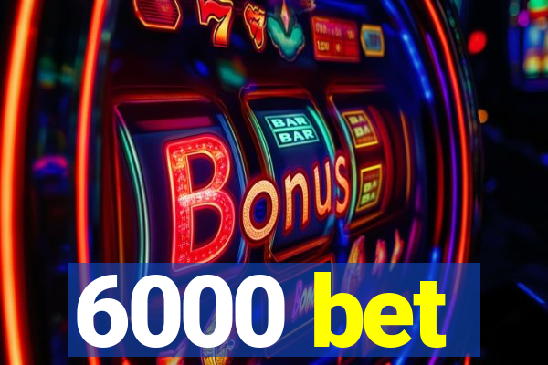 6000 bet