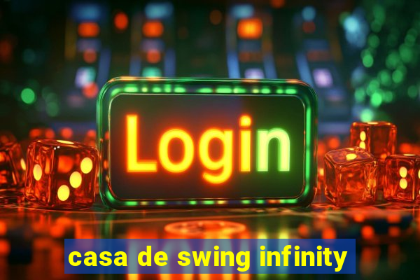 casa de swing infinity