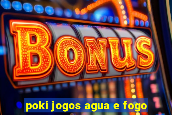 poki jogos agua e fogo