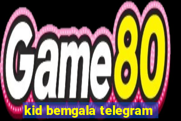 kid bemgala telegram