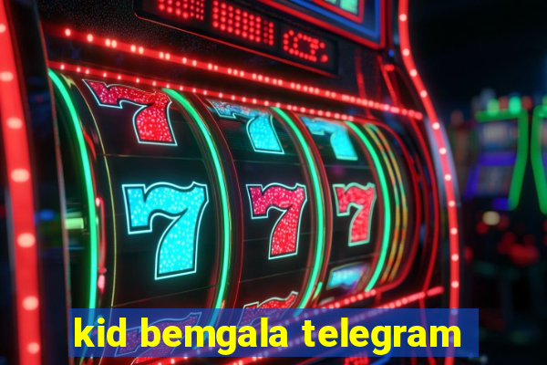 kid bemgala telegram