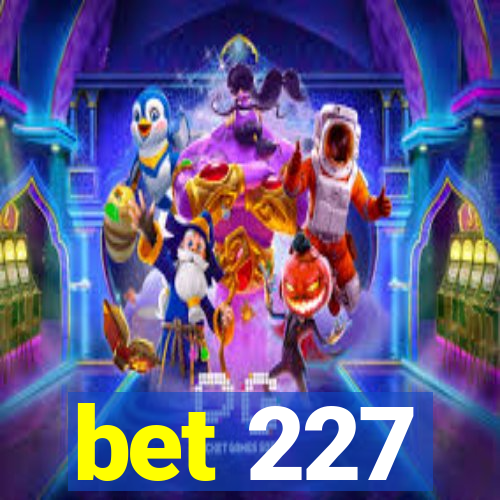 bet 227