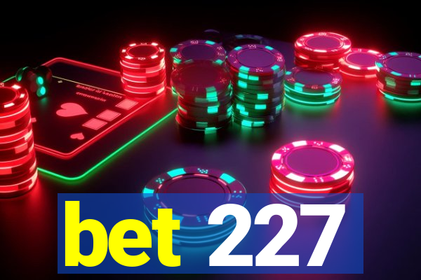 bet 227