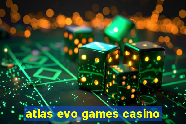 atlas evo games casino