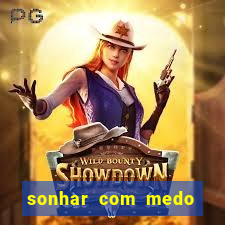 sonhar com medo jogo do bicho