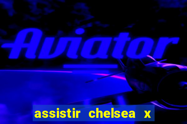 assistir chelsea x arsenal futemax