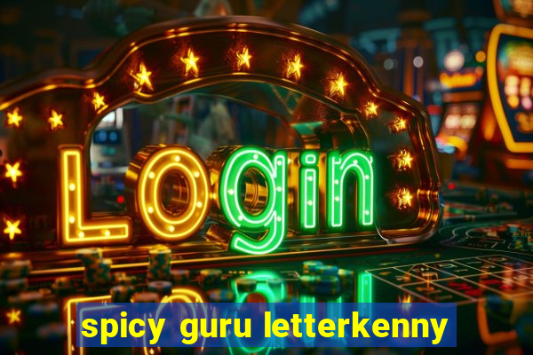 spicy guru letterkenny