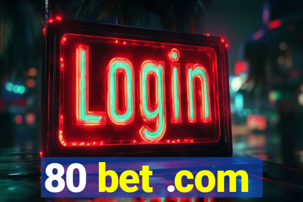 80 bet .com