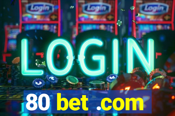 80 bet .com