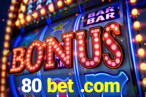 80 bet .com