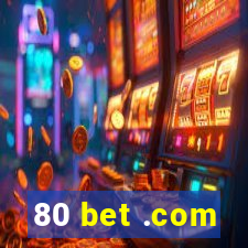 80 bet .com