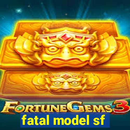 fatal model sf