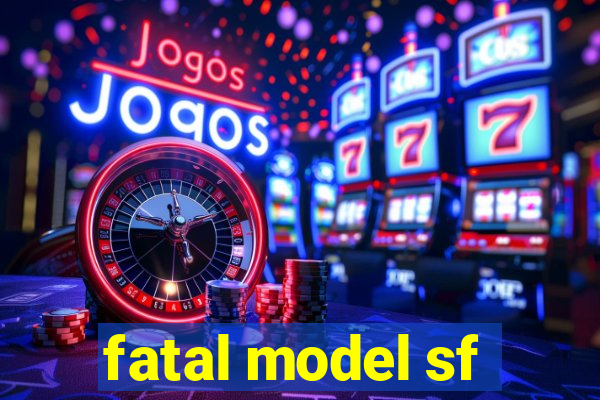 fatal model sf