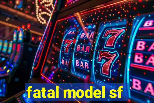 fatal model sf