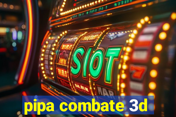 pipa combate 3d