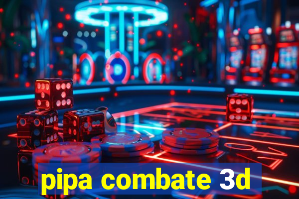 pipa combate 3d