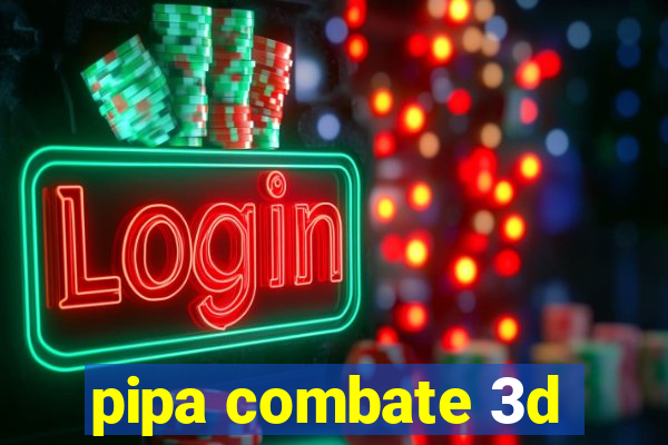 pipa combate 3d