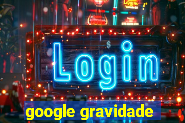 google gravidade