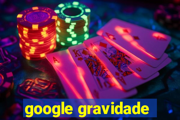 google gravidade