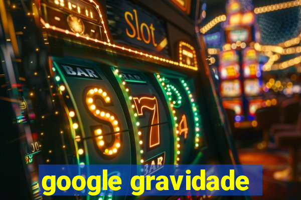 google gravidade