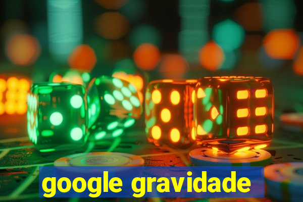 google gravidade