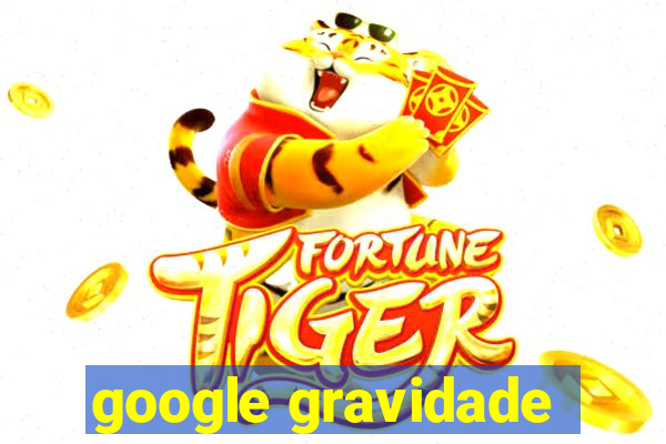 google gravidade