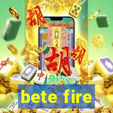 bete fire