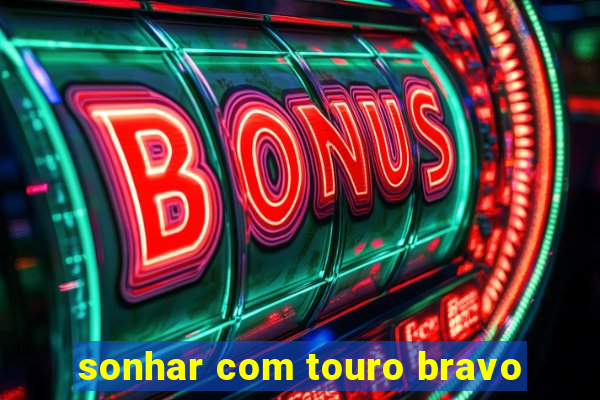 sonhar com touro bravo