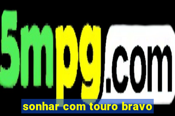 sonhar com touro bravo