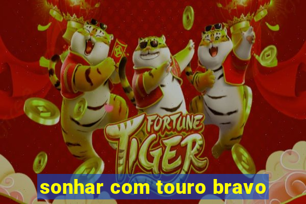 sonhar com touro bravo