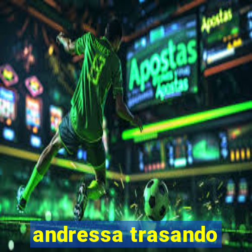 andressa trasando