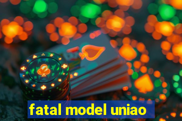 fatal model uniao