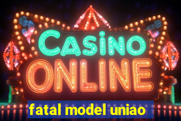 fatal model uniao