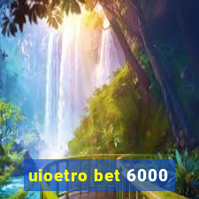 uioetro bet 6000