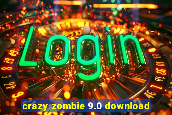 crazy zombie 9.0 download