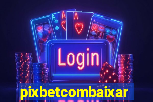 pixbetcombaixar