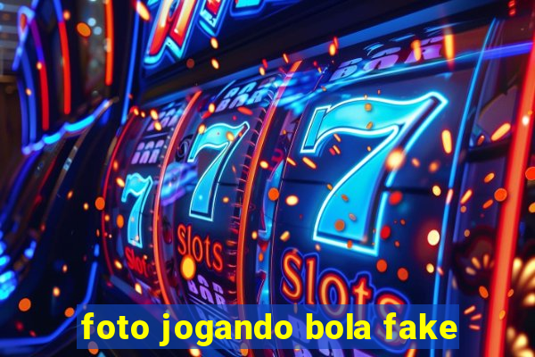 foto jogando bola fake