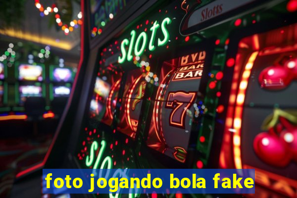 foto jogando bola fake