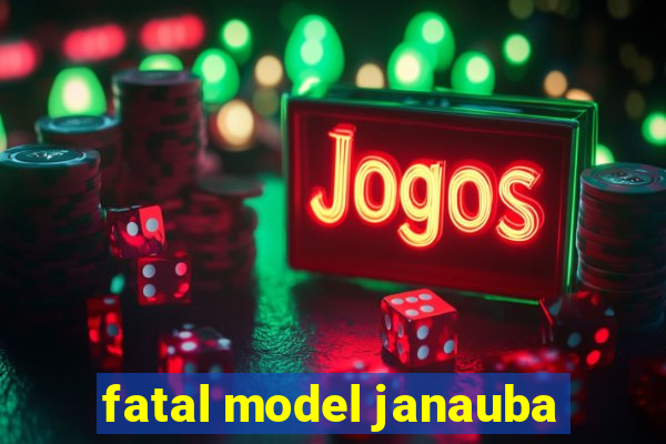 fatal model janauba