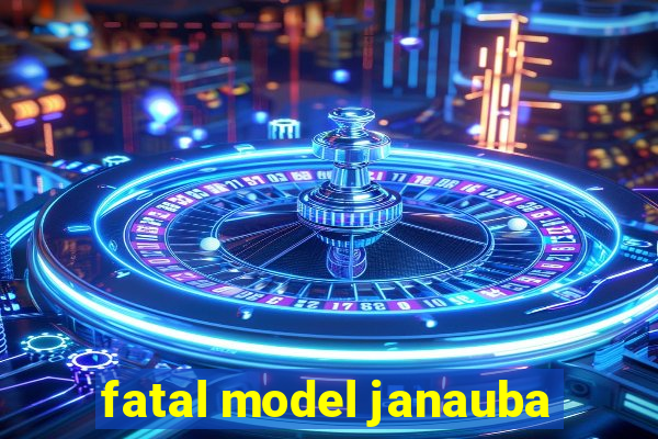 fatal model janauba