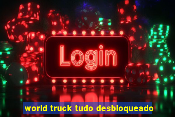 world truck tudo desbloqueado