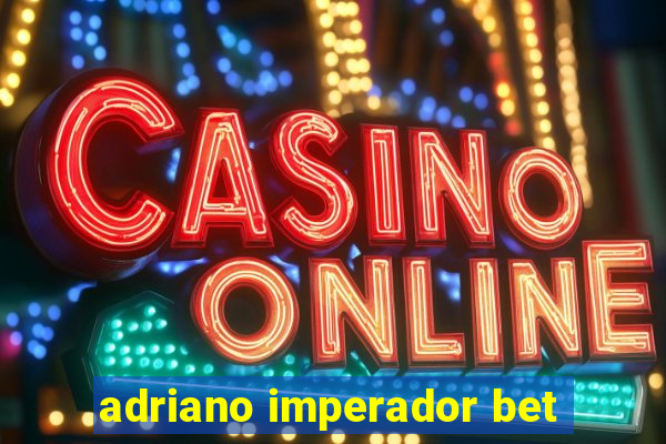 adriano imperador bet