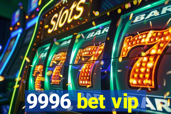 9996 bet vip