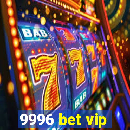 9996 bet vip