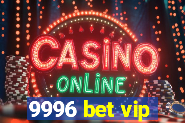 9996 bet vip